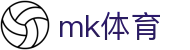 MK体育 (mksports) - 足球篮球综合赛事新闻专业站
